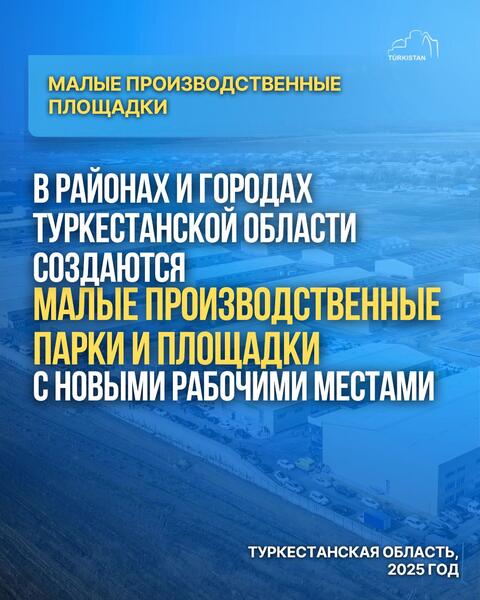 В РАЙОНАХ И ГОРОДАХ ТУРКЕСТАНСКОЙ ОБЛАСТИ СОЗДАЮТСЯ МАЛЫЕ ПРОИЗВОДСТВЕННЫЕ ПАРКИ И ПЛОЩАДКИ С НОВЫМИ РАБОЧИМИ МЕСТАМИ