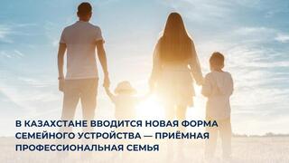 В Казахстане вводится новая форма семейного устройства — приёмная профессиональная семья
