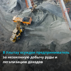 В Улытау осужден предприниматель за незаконную добычу руды и легализацию доходов