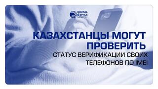 Казахстанцы могут проверить статус верификации своих телефонов по IMEI