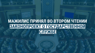 МАЖИЛИС ПРИНЯЛ ВО ВТОРОМ ЧТЕНИИ ЗАКОНОПРОЕКТ О ГОСУДАРСТВЕННОЙ СЛУЖБЕ