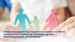 Глава государства подписал закон: в стране откроются кабинеты помощи детям, пострадавшим от насилия