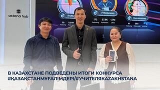 В Казахстане подведены итоги конкурса #ҚазақстанМұғалімдері/#УчителяКazakhstanа