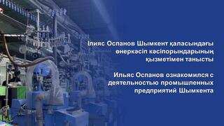 Ильяс Оспанов ознакомился с деятельностью промышленных предприятий Шымкента
