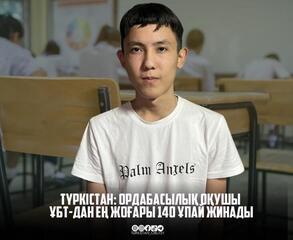 ТУРКЕСТАН: ОРДАБАСИНСКИЙ ШКОЛЬНИК НАБРАЛ 140 БАЛЛОВ ПО ЕНТ