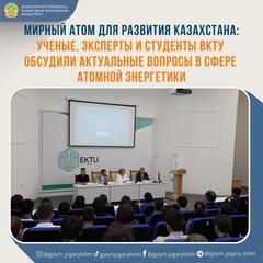 МИРНЫЙ АТОМ ДЛЯ РАЗВИТИЯ КАЗАХСТАНА: УЧЕНЫЕ, ЭКСПЕРТЫ И СТУДЕНТЫ ВКТУ ОБСУДИЛИ АКТУАЛЬНЫЕ ВОПРОСЫ В СФЕРЕ АТОМНОЙ ЭНЕРГЕТИКИ