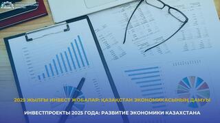 Инвестпроекты 2025 года: развитие экономики Казахстана