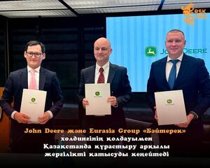 John Deere и Eurasia Group при поддержке холдинга «Байтерек» расширяют локальное присутствие через сборочное сотрудничество в Казахстане