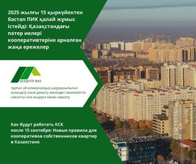 Как будут работать КСК после 15 сентября: Новые правила для кооперативов собственников квартир в Казахстане